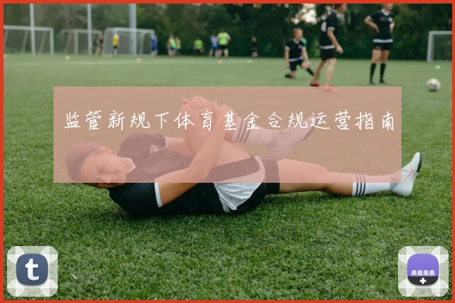 监管新规下体育基金合规运营指南