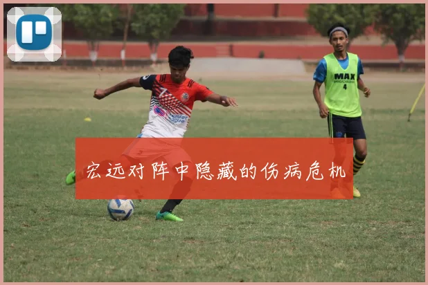 宏远对阵中隐藏的伤病危机