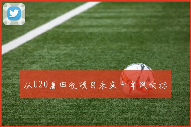 从U20看田径项目未来十年风向标