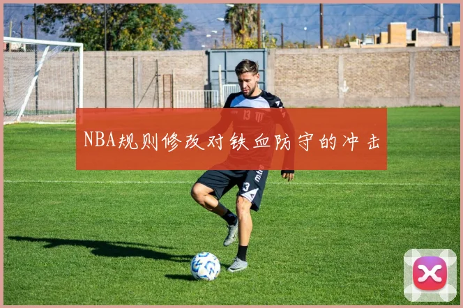 NBA规则修改对铁血防守的冲击